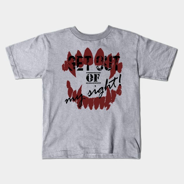 Get out of my sight! Kids T-Shirt by Own LOGO